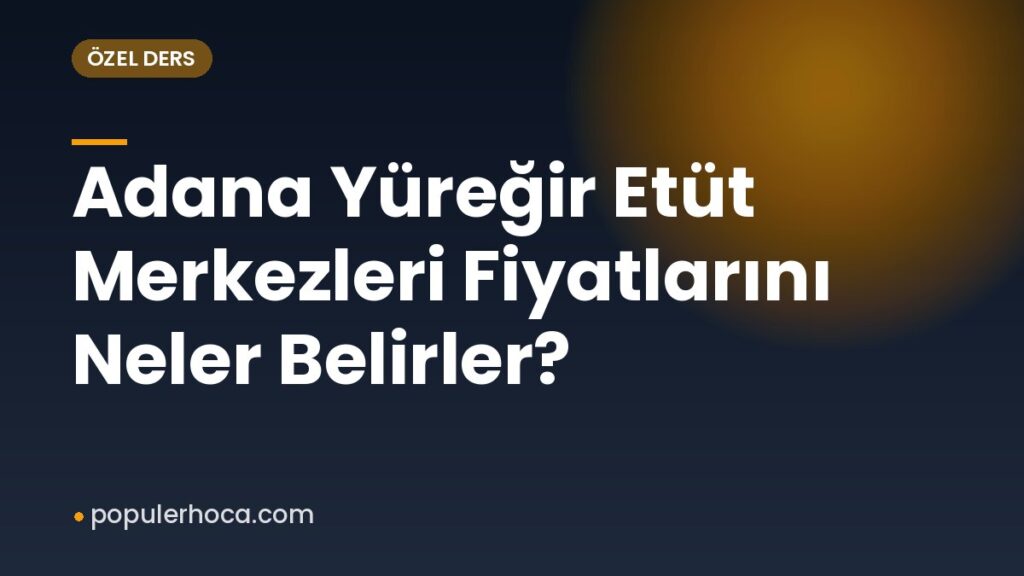 Adana Yüreğir Etüt Merkezleri Fiyatlarını Neler Belirler?