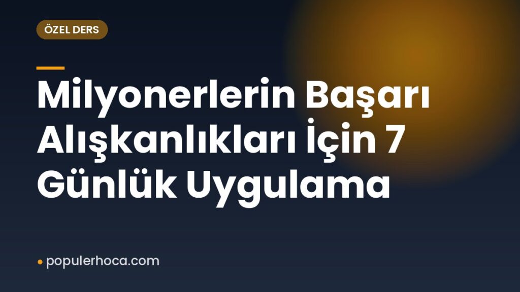 Milyonerlerin Başarı Alışkanlıkları İçin 7 Günlük Uygulama