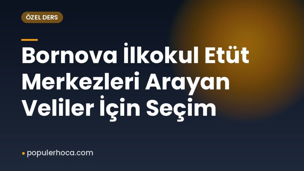Bornova İlkokul Etüt Merkezleri Arayan Veliler İçin Seçim