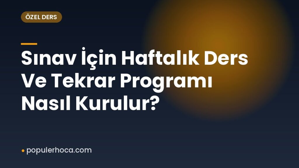 Sınav İçin Haftalık Ders Ve Tekrar Programı Nasıl Kurulur?