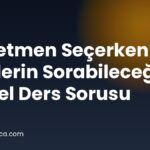 Öğretmen Seçerken Velilerin Sorabileceği 7 Özel Ders Sorusu