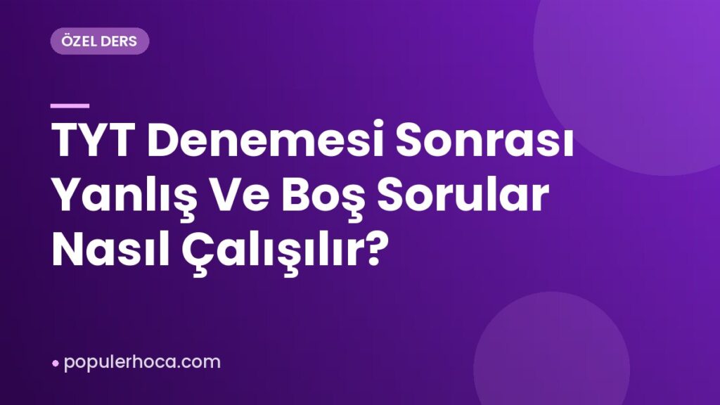 TYT Denemesi Sonrası Yanlış Ve Boş Sorular Nasıl Çalışılır?