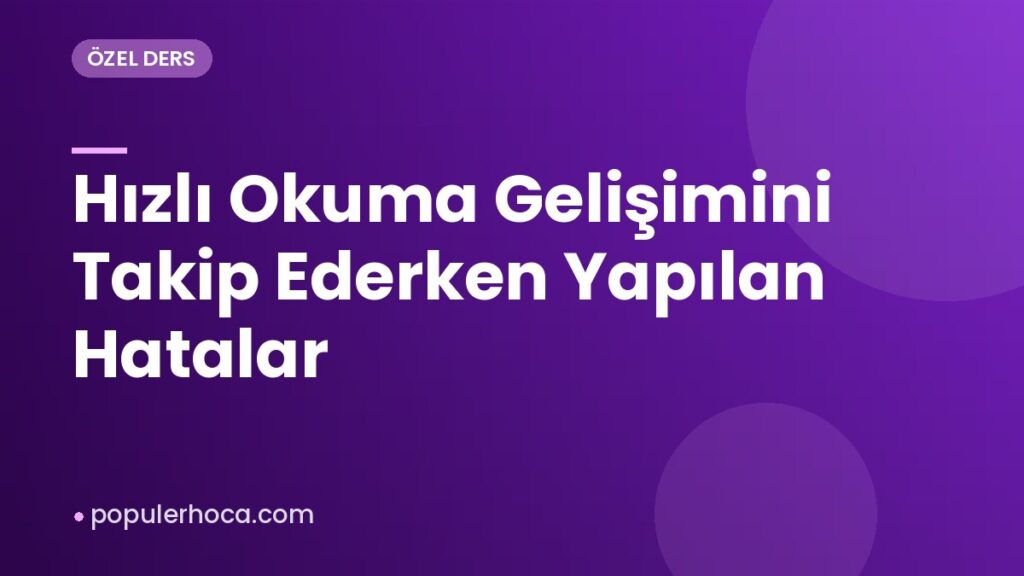 Hızlı Okuma Gelişimini Takip Ederken Yapılan Hatalar