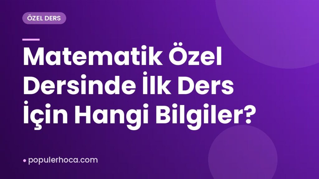 Matematik Özel Dersinde İlk Ders İçin Hangi Bilgiler?