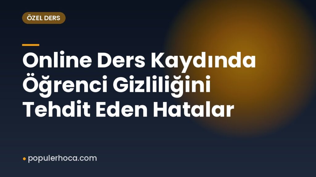 Online Ders Kaydında Öğrenci Gizliliğini Tehdit Eden Hatalar