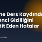 Online Ders Kaydında Öğrenci Gizliliğini Tehdit Eden Hatalar