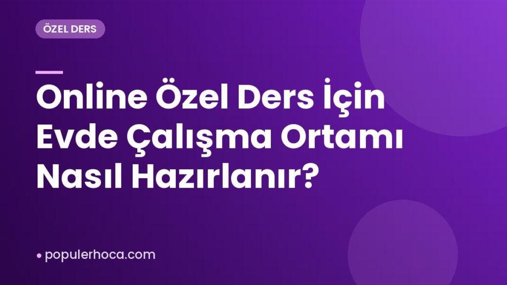 Online Özel Ders İçin Evde Çalışma Ortamı Nasıl Hazırlanır?