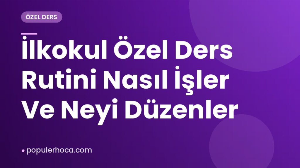 İlkokul Özel Ders Rutini Nasıl İşler Ve Neyi Düzenler