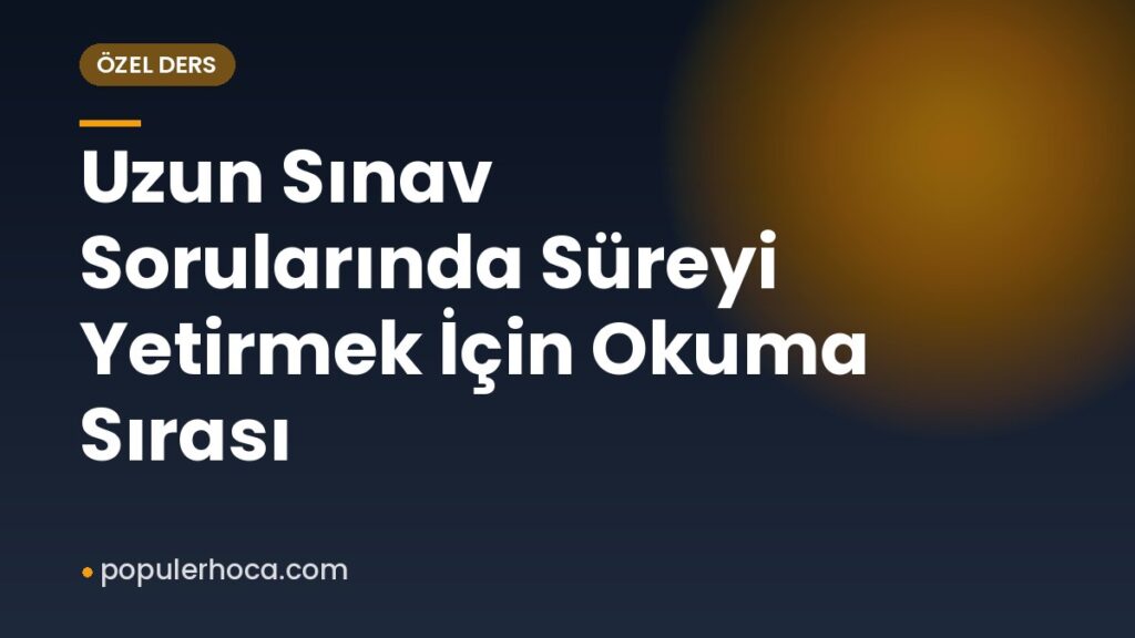 Uzun Sınav Sorularında Süreyi Yetirmek İçin Okuma Sırası
